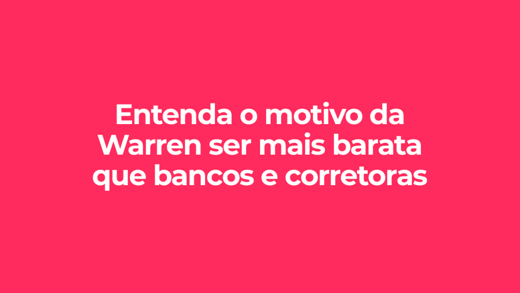 Entenda o motivo da Warren ser mais barata que bancos e corretoras, ilustração