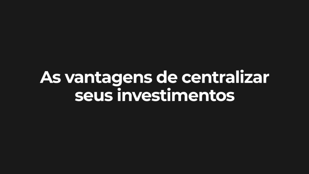 As vantagens de centralizar seus investimentos, ilustração