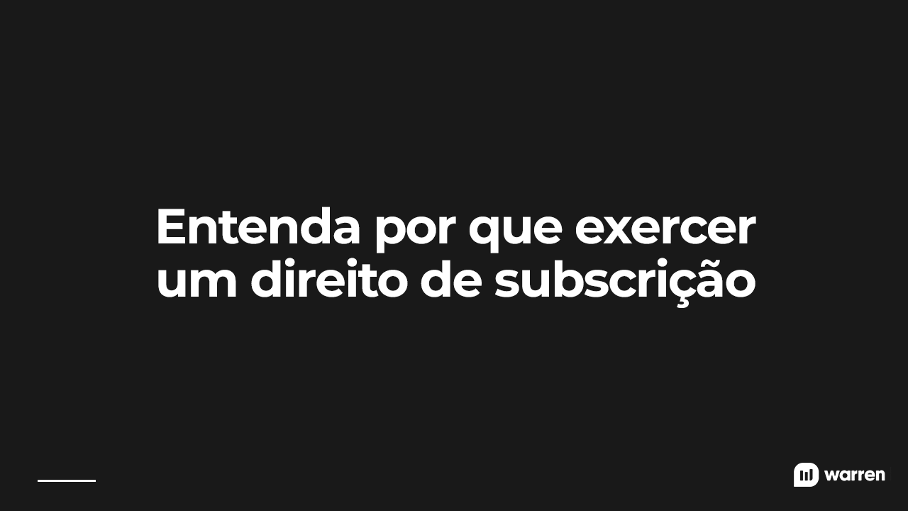 Direito De Subscrição Quando Vale A Pena Exercer — E Como Fazer Isso Warren 4372