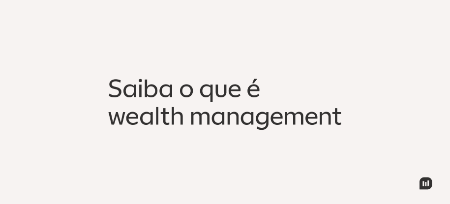 Saiba o que é wealth management 